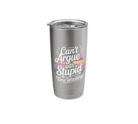 Can't Argue with Stupid Time Wasting Attitude - Stainless Steel Insulated Tumbler