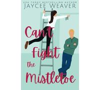 Can't Fight the Mistletoe: a loathe-to-love grumpy/sunshine holiday rom-com