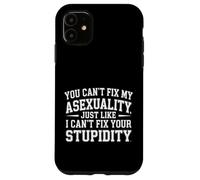 Can't Fix Asexuality Like You Can't Fix Stupidity - Case for iPhone 11