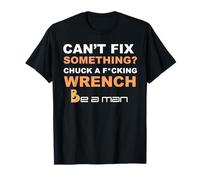 Can't Fix Something Chuck a Wrench Be A Man T-Shirt