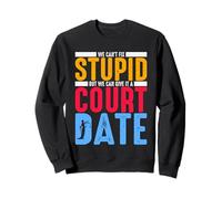 Can't Fix Stupid But We Can Give It A Court Date Sweatshirt