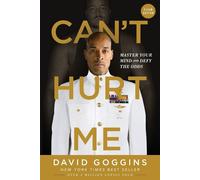 Can't Hurt Me: Master Your Mind and Defy the Odds By David Goggins