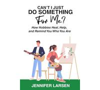 Can't I Just Do Something For Me?: How Hobbies Heal, Help, and Remind You Who You Are