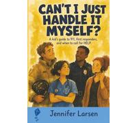 Can't I Just Handle It Myself?: A Kid's Guide to 911, First Responders, And When To Call For Help