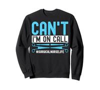 Can't I'm on Call Surgical Nurse Life Med Surg Nurse Nursing Sweatshirt
