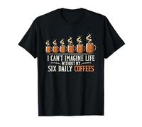 Cant Imagine Life Without Six Daily Coffees Coffee Lover T-Shirt