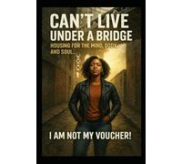 Can't live under a bridge: Housing for the mind, body, and soul... I am not my voucher!