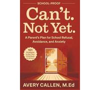 Can't. Not Yet.: A Parent's Plan for School Refusal, Avoidance, and Anxiety