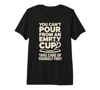 Can't Pour from Empty Cup Self Care First |- Premium T-Shirt