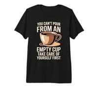 Can't Pour from Empty Cup Self Care First Premium T-Shirt
