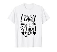Can't Say I Do Without You Bridesmaid Proposal Love T-Shirt
