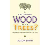 Can't See the Wood for the Trees?: Landscaping Your Life to Get Back on Track