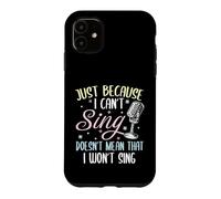 Can't Sing Doesn't Mean That I Won't Sing Funny Singing Case for iPhone 11