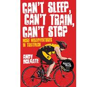 Can't Sleep, Can't Train, Can't Stop: More Misadventures in Triathlon