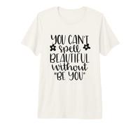 Can't Spell Beautiful Without Be You Inspirational Premium T-Shirt