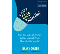 Can't Stop Thinking : How to Let Go of Anxiety and Free Yourself from Obsessive Rumination