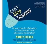 Can't Stop Thinking: How to Let Go of Anxiety and Free Yourself from Obsessive Rumination