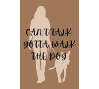 Can't Talk. Gotta Walk the Dog: Funny Gift Notebook for Dog Lovers