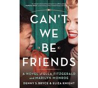 Can't We Be Friends : A Novel of Ella Fitzgerald and Marilyn Monroe