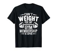 Cant Weight for My Gym Membership to Expire Joke T-Shirt