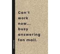 Can't Work Now, Busy Answering Fan Mail: Funny Notebook for Work, Gag Gift, Coworker, Boss, Office, Secret Santa Gift (Lined Journal with Quotes)