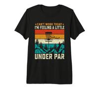 Can't Work Today I'm Feeling A Little Under Par Premium T-Shirt