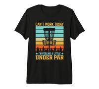Can't Work Today I'm Feeling A Little Under Par Premium T-Shirt