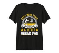 Can't Work Today I'm Feeling A Little Under Par Premium T-Shirt