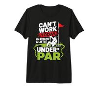 Can't Work Today I'm Feeling A Little Under Par Premium T-Shirt
