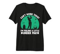 Can't Work Today I'm Feeling A Little Under Par Premium T-Shirt