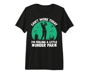 Can't Work Today I'm Feeling A Little Under Par Premium T-Shirt