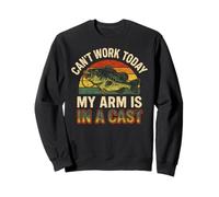 Can't Work Today My Arm Is In A Cast - Funny Anglers Fishing Sweatshirt