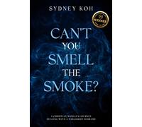 Can't You Smell the Smoke?: A Christian Woman's Journey Dealing With a Narcissist Husband (From Scars to Strength Series)