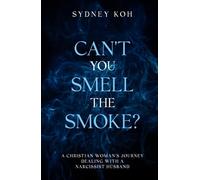 Can't You Smell the Smoke?: A Christian Woman's Journey Dealing With a Narcissist Husband (From Scars to Strength Series)