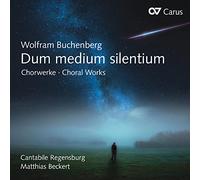 Cantabile Regensburg; Matthias Beckert - Wolfram Buchenberg: Dum Medium Silentium - Choral Works