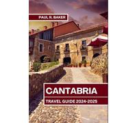 CANTABRIA TRAVEL GUIDE 2024-2025: Unforgettable Experiences and Top Destinations Along Spain’s Northern Coast (MUST-VISIT PLACES IN 2025)