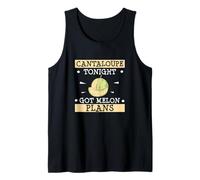 Cantaloupe Tonight Got Melon Plans Muskmelon Cantaloupe Fans Tank Top