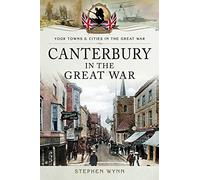Canterbury in the Great War (Towns & Cities in the Great War)