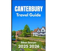 CANTERBURY TRAVEL GUIDE 2025 2026: Explore Culture, Cathedrals, and Quiet Corners Across Kent