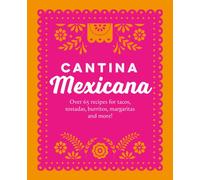 Cantina Mexicana : Over 65 Recipes for Tacos, Tostadas, Burritos, Margaritas and More!