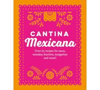 Cantina Mexicana: Over 70 recipes for tacos, tostadas, burritos, margaritas and more!