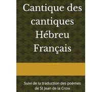 Cantique des cantiques Hébreu Français: Suivi de la traduction des poèmes de St Jean de la Croix