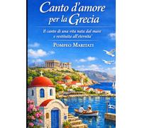 CANTO D'AMORE PER LA GRECIA: Il canto di una vita nata dal mare e restituita all’eternità