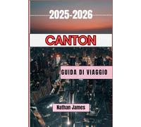 Canton GUIDA DI VIAGGIO 2025-2026: Scopri il fascino autentico della cultura e delle tradizioni cantonesi in questa fiorente città cinese