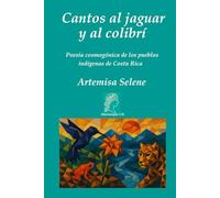 Cantos al jaguar y al colibrí: Poesía cosmogónica de los pueblos indígenas de Costa Rica