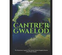 Cantre’r Gwaelod: The Mysterious Legend of the Ancient Sunken Kingdom Known as the Welsh Atlantis