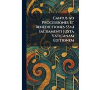 Cantus Ad Processiones Et Benedictiones SSmi Sacramenti Juxta Vaticanam Editionem