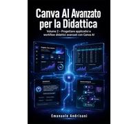 CANVA AI AVANZATO PER LA DIDATTICA: Volume 2 - Progettare applicativi e workflow didattici avanzati con Canva AI (CANVA per la Didattica Creativa)