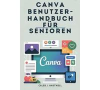 Canva-Benutzerhandbuch für Senioren (Caleb J. Hartwell's Complete User Guide Collection)