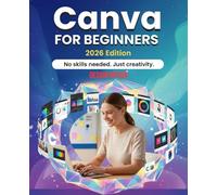 CANVA FOR BEGINNERS 2026: A Complete Step by Step Guide to Creating Professional Designs From Scratch, best canva book for beginners.